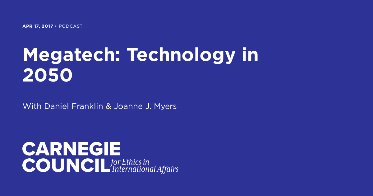 Megatech: Technology in 2050 | Carnegie Council on Ethics in ...