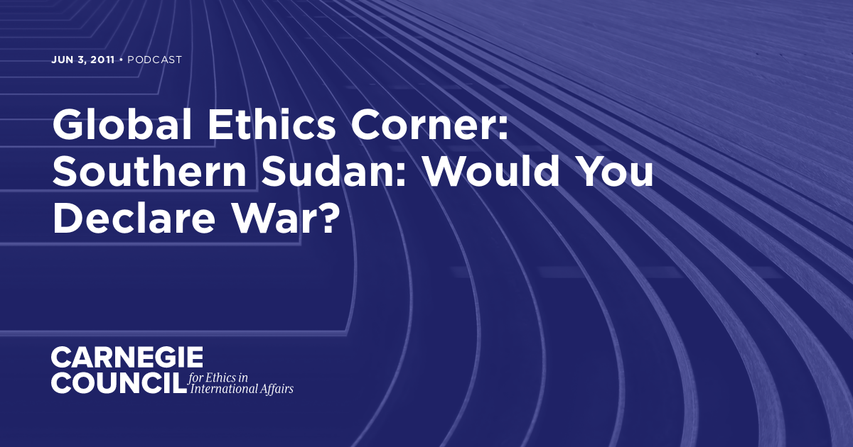 Global Ethics Corner Southern Sudan Would You Declare War Carnegie Council For Ethics In