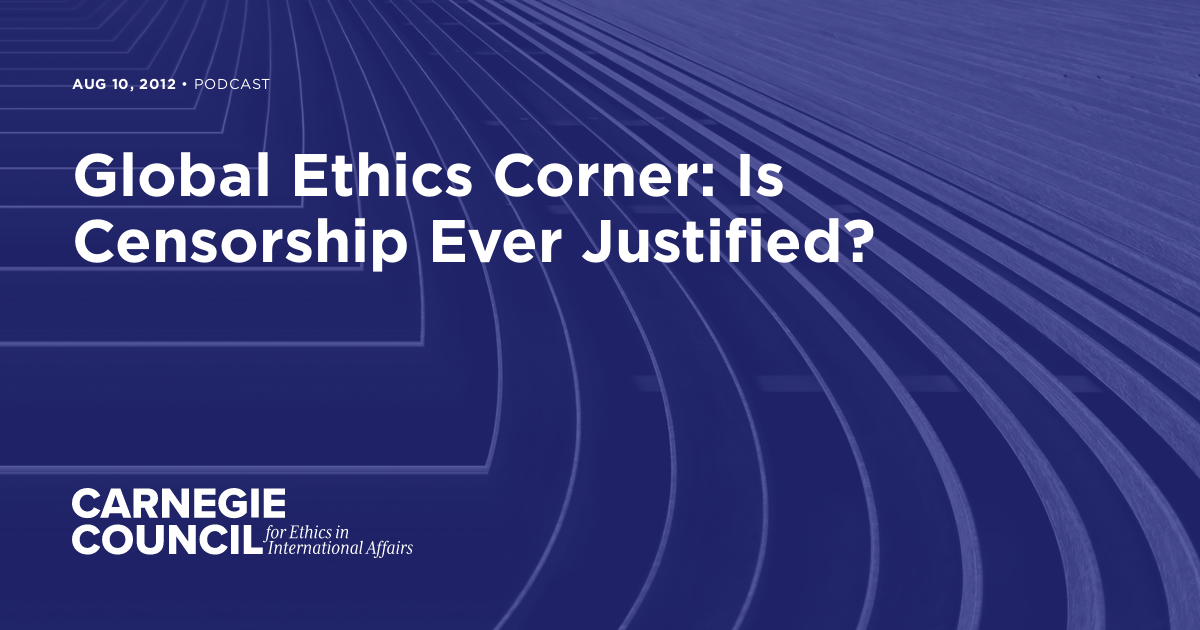 Global Ethics Corner: Is Censorship Ever Justified? | Carnegie Council ...
