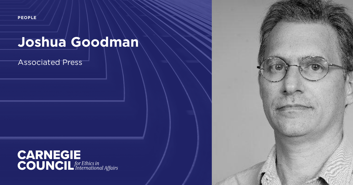 Joshua Goodman Carnegie Council for Ethics in International Affairs