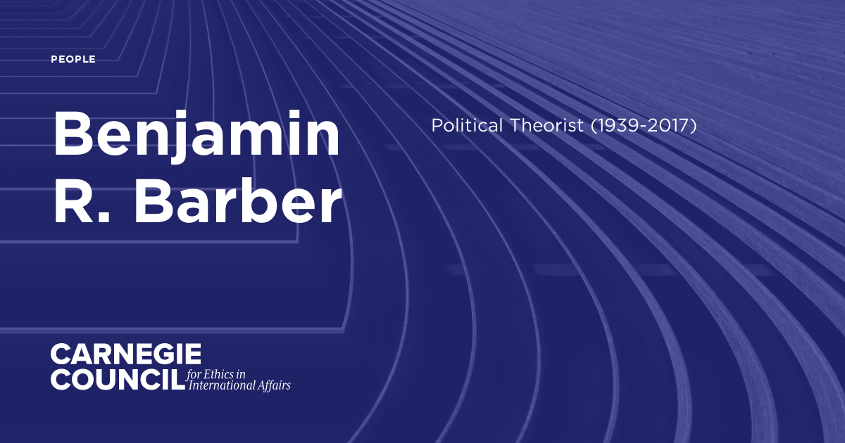 Benjamin R. Barber | Carnegie Council on Ethics in International Affairs