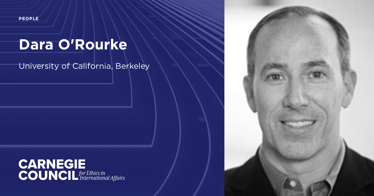 D A Rourke Dara O'Rourke | Carnegie Council on Ethics in International Affairs
