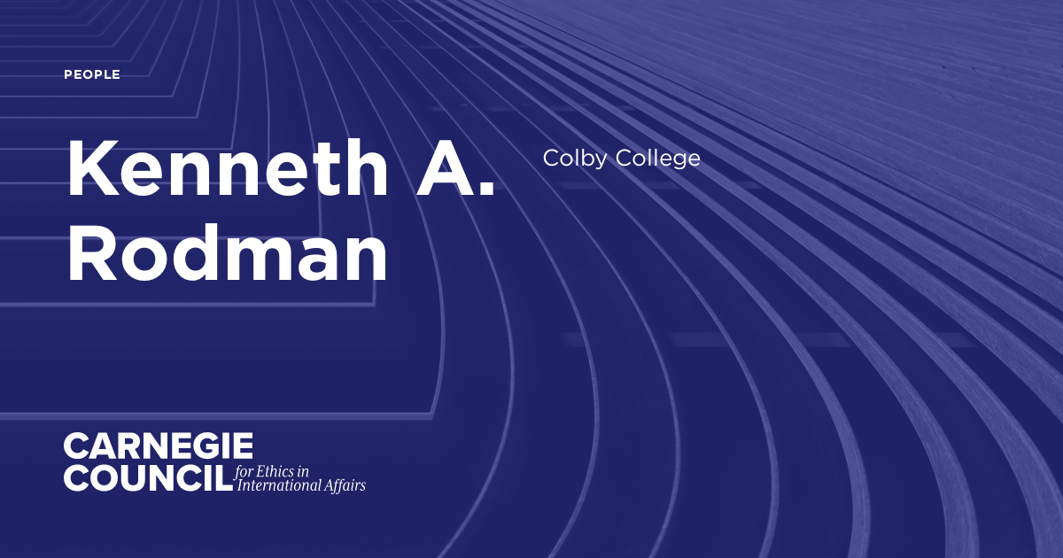Kenneth A. Rodman | Carnegie Council on Ethics in International Affairs