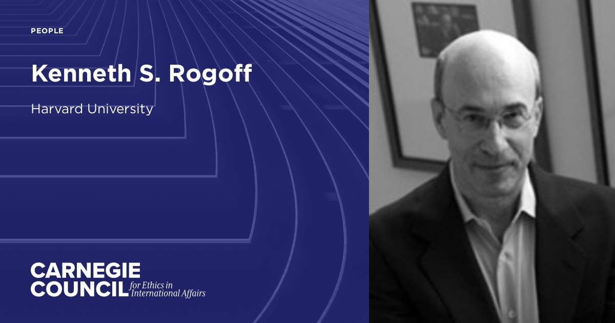 Kenneth Rogg Kenneth S. Rogoff | Carnegie Council on Ethics in International Affairs