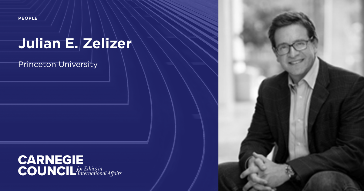 Julian E. Zelizer | Carnegie Council on Ethics in International Affairs